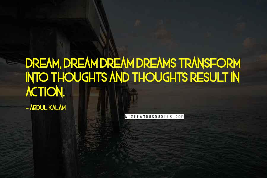 Abdul Kalam Quotes: Dream, Dream Dream Dreams transform into thoughts And thoughts result in action.