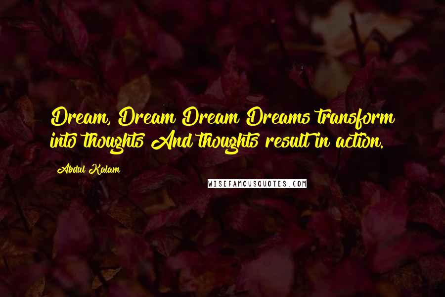 Abdul Kalam Quotes: Dream, Dream Dream Dreams transform into thoughts And thoughts result in action.