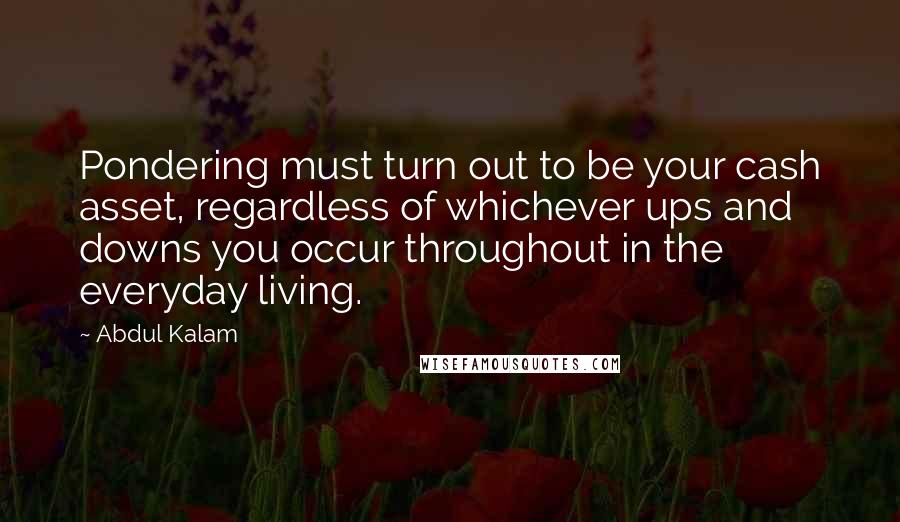 Abdul Kalam Quotes: Pondering must turn out to be your cash asset, regardless of whichever ups and downs you occur throughout in the everyday living.