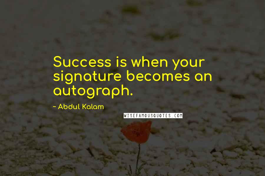 Abdul Kalam Quotes: Success is when your signature becomes an autograph.