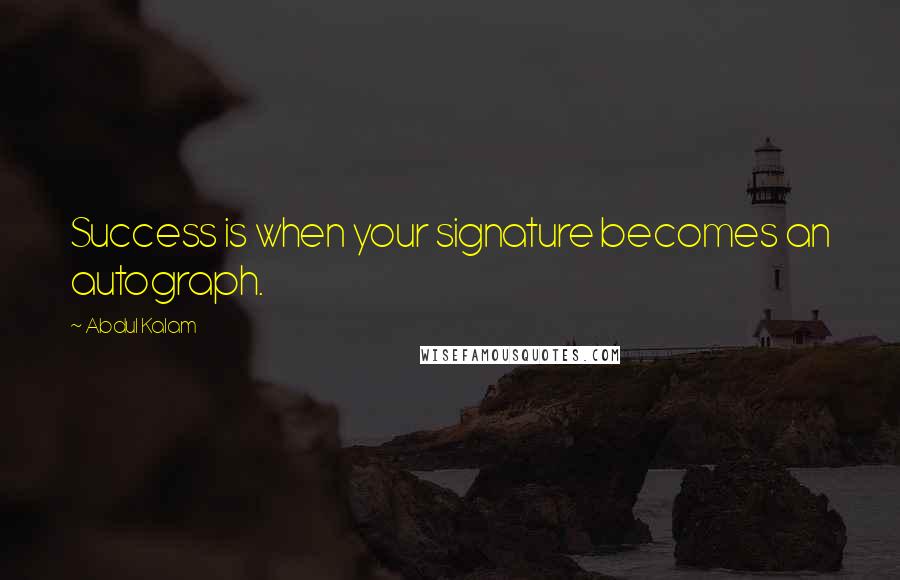 Abdul Kalam Quotes: Success is when your signature becomes an autograph.