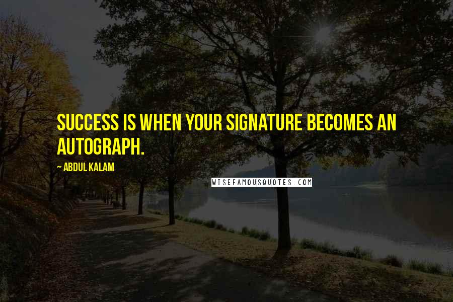 Abdul Kalam Quotes: Success is when your signature becomes an autograph.