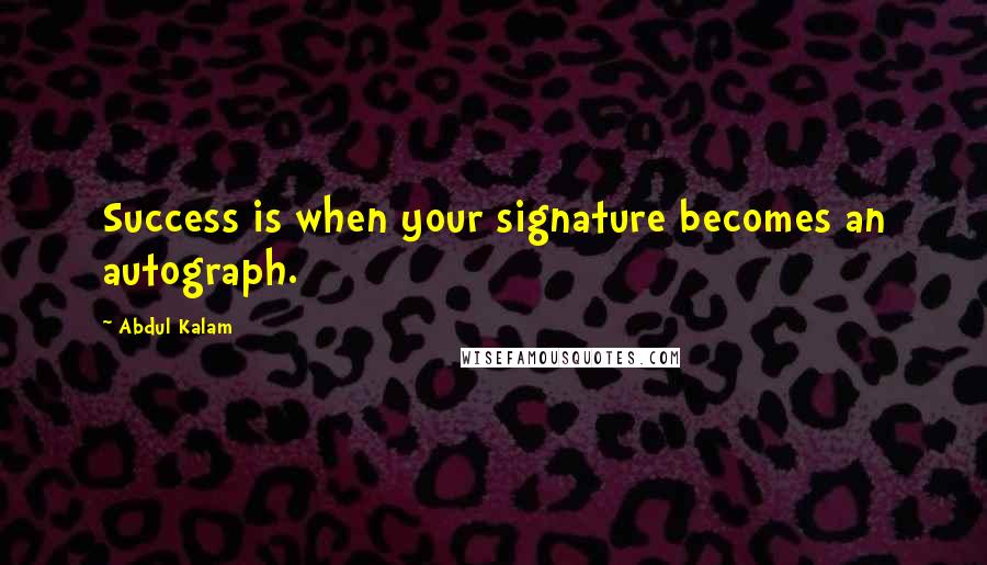 Abdul Kalam Quotes: Success is when your signature becomes an autograph.