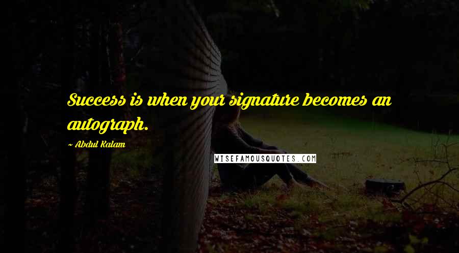 Abdul Kalam Quotes: Success is when your signature becomes an autograph.