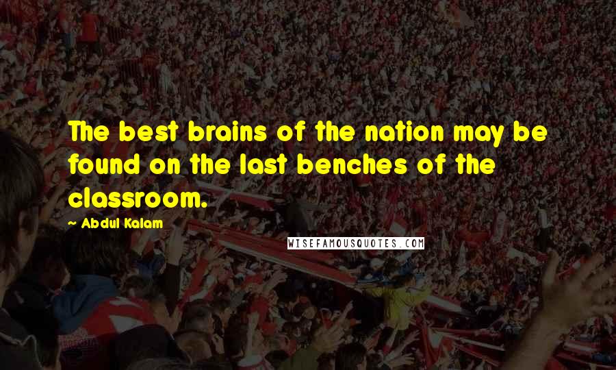 Abdul Kalam Quotes: The best brains of the nation may be found on the last benches of the classroom.