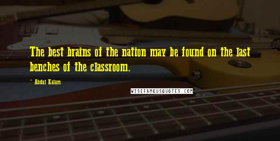 Abdul Kalam Quotes: The best brains of the nation may be found on the last benches of the classroom.