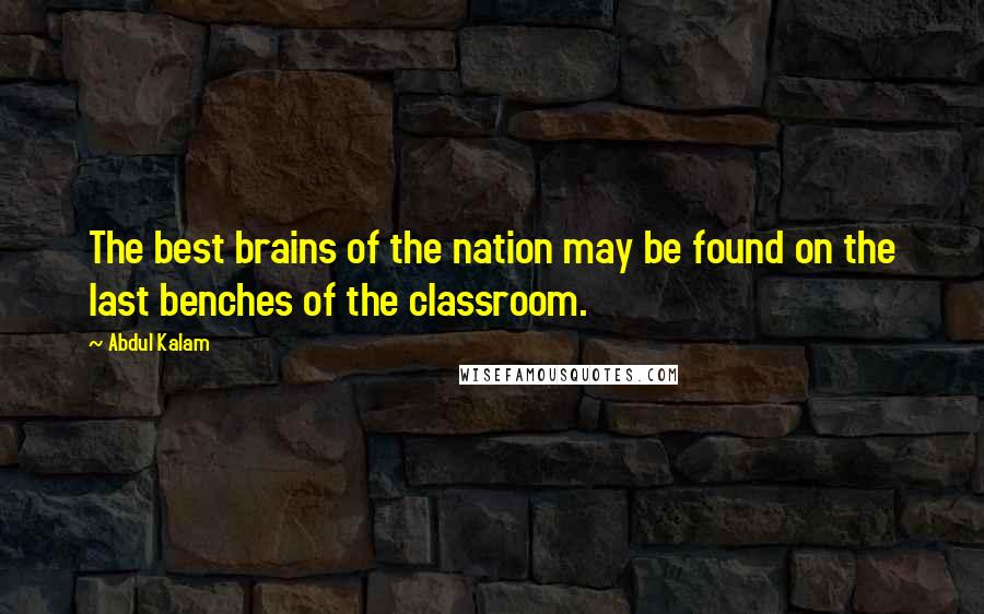 Abdul Kalam Quotes: The best brains of the nation may be found on the last benches of the classroom.