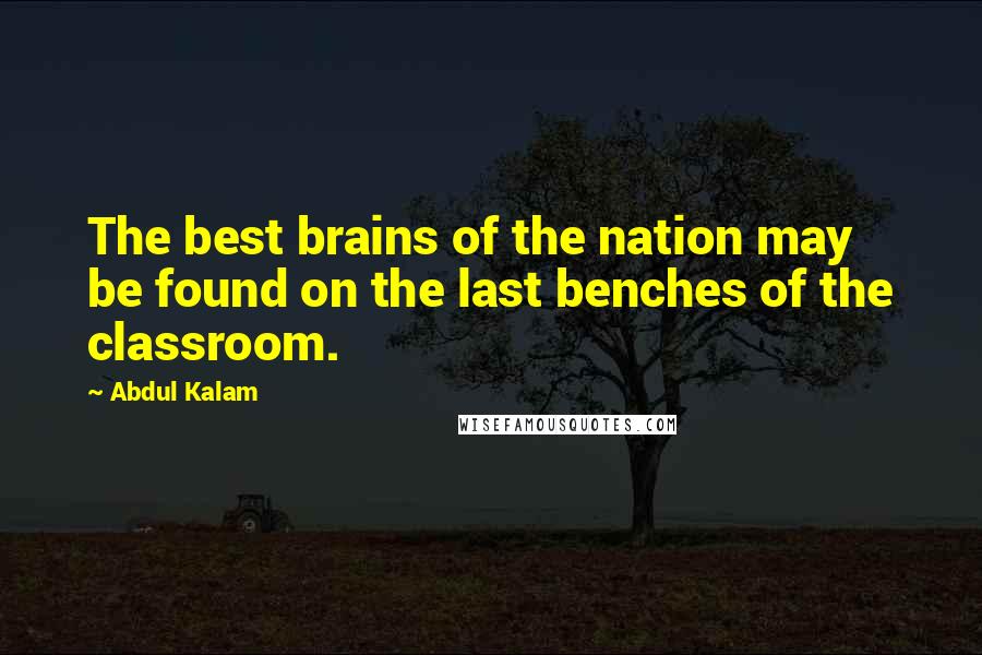 Abdul Kalam Quotes: The best brains of the nation may be found on the last benches of the classroom.