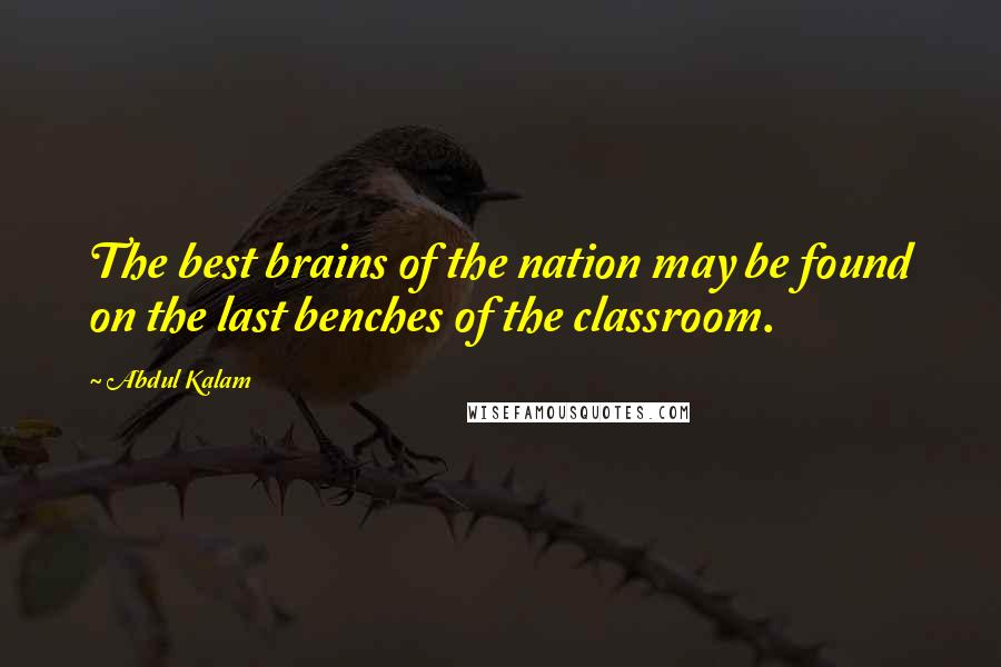 Abdul Kalam Quotes: The best brains of the nation may be found on the last benches of the classroom.
