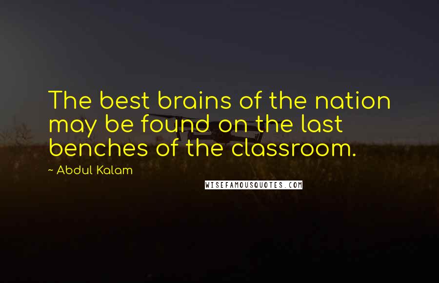 Abdul Kalam Quotes: The best brains of the nation may be found on the last benches of the classroom.