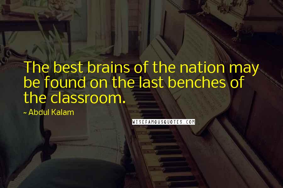 Abdul Kalam Quotes: The best brains of the nation may be found on the last benches of the classroom.