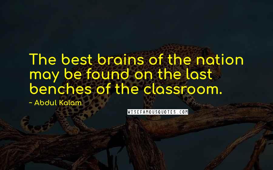 Abdul Kalam Quotes: The best brains of the nation may be found on the last benches of the classroom.