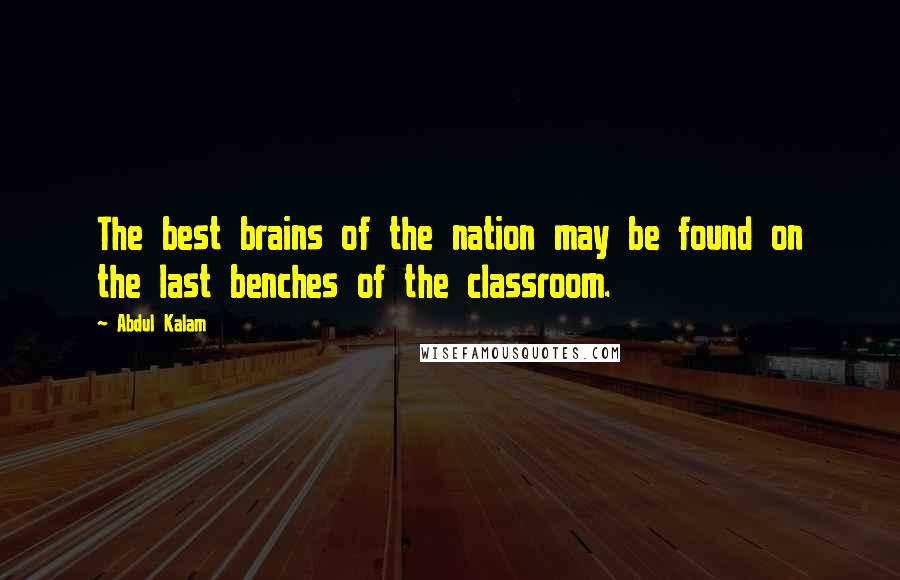 Abdul Kalam Quotes: The best brains of the nation may be found on the last benches of the classroom.