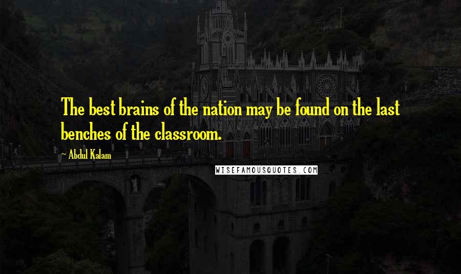 Abdul Kalam Quotes: The best brains of the nation may be found on the last benches of the classroom.