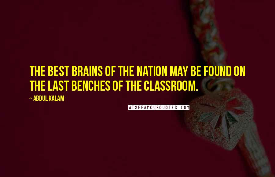 Abdul Kalam Quotes: The best brains of the nation may be found on the last benches of the classroom.