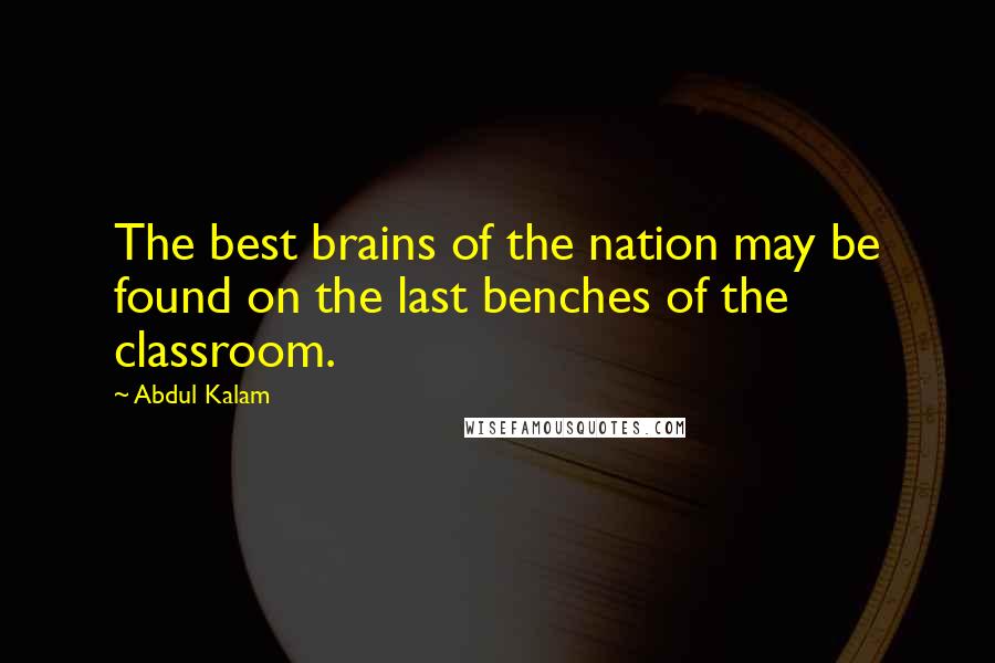 Abdul Kalam Quotes: The best brains of the nation may be found on the last benches of the classroom.