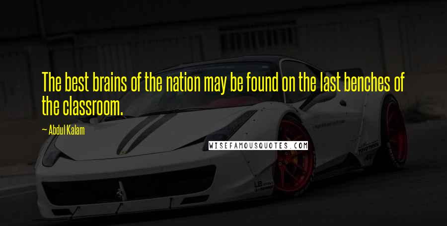 Abdul Kalam Quotes: The best brains of the nation may be found on the last benches of the classroom.