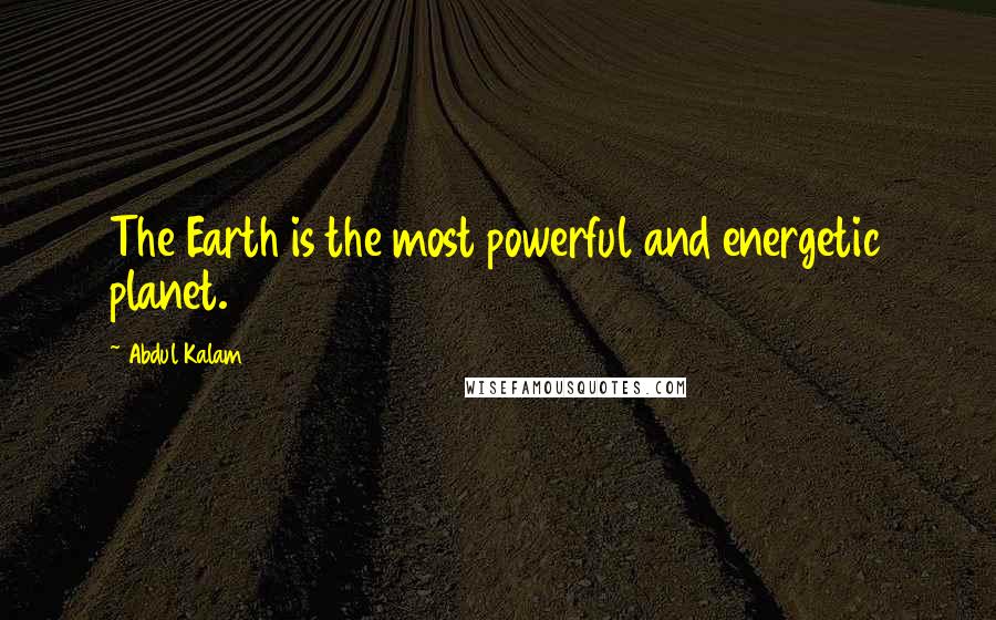 Abdul Kalam Quotes: The Earth is the most powerful and energetic planet.