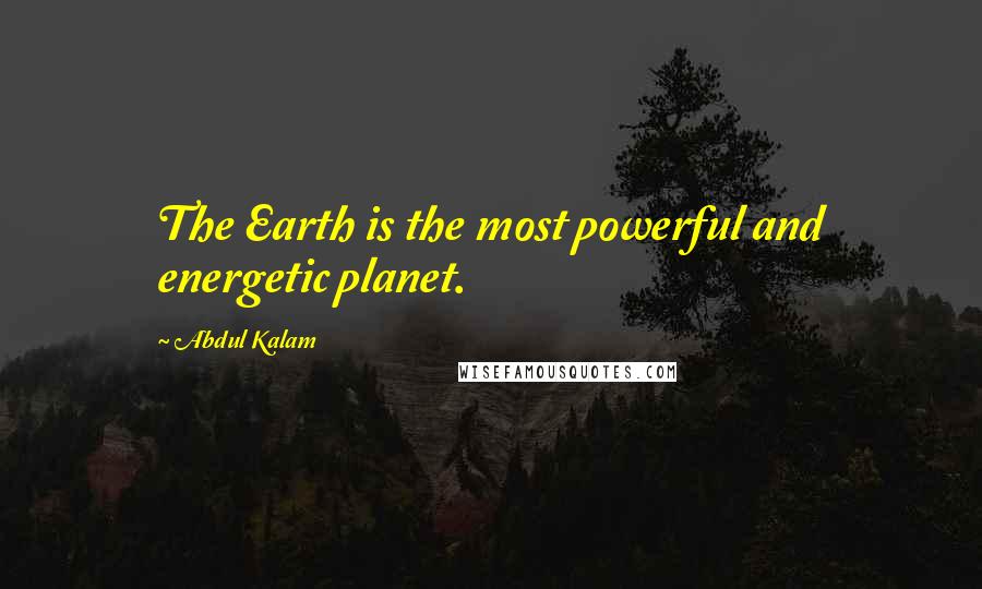 Abdul Kalam Quotes: The Earth is the most powerful and energetic planet.