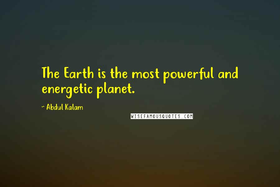 Abdul Kalam Quotes: The Earth is the most powerful and energetic planet.