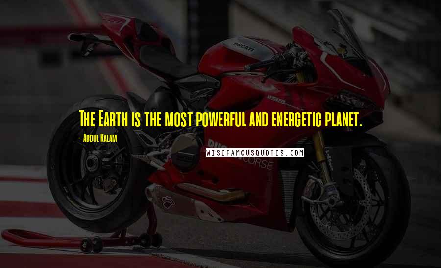 Abdul Kalam Quotes: The Earth is the most powerful and energetic planet.