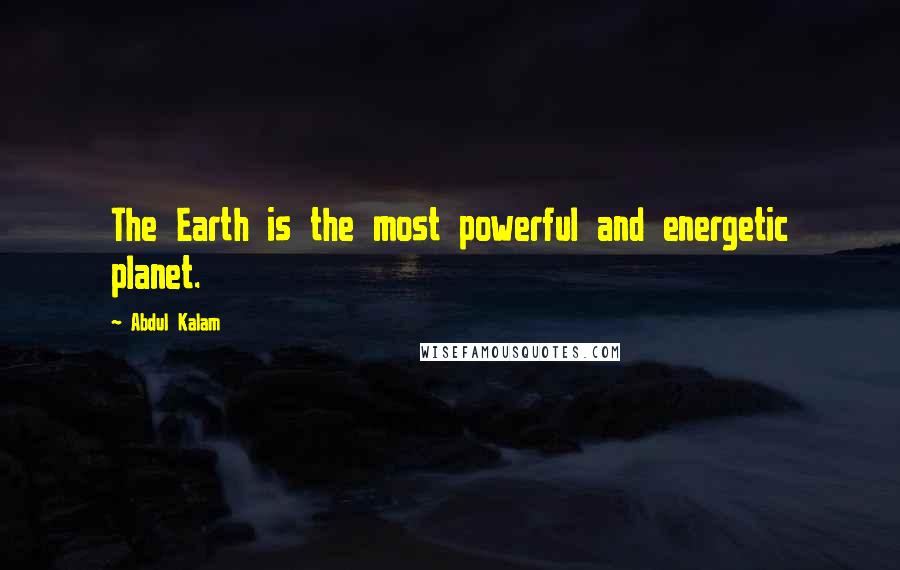 Abdul Kalam Quotes: The Earth is the most powerful and energetic planet.