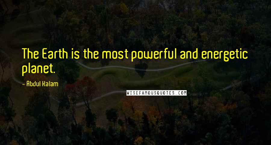 Abdul Kalam Quotes: The Earth is the most powerful and energetic planet.