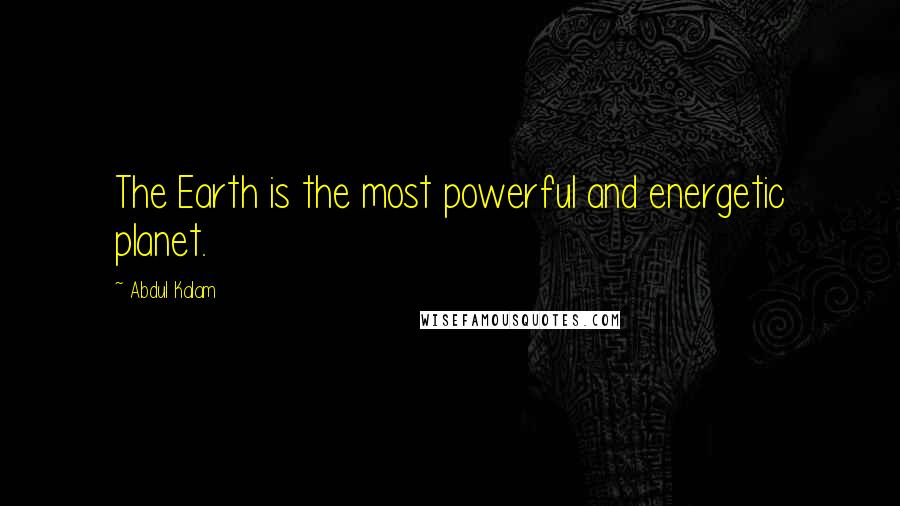 Abdul Kalam Quotes: The Earth is the most powerful and energetic planet.