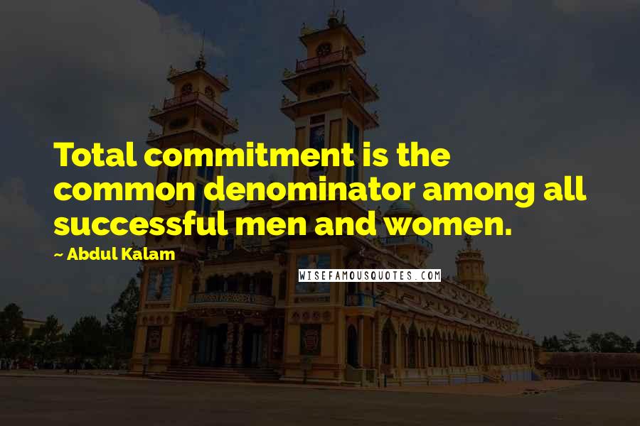 Abdul Kalam Quotes: Total commitment is the common denominator among all successful men and women.