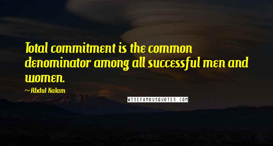 Abdul Kalam Quotes: Total commitment is the common denominator among all successful men and women.