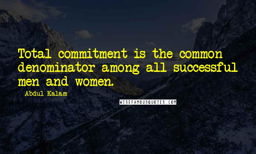 Abdul Kalam Quotes: Total commitment is the common denominator among all successful men and women.