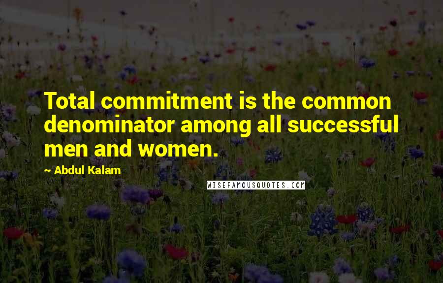 Abdul Kalam Quotes: Total commitment is the common denominator among all successful men and women.