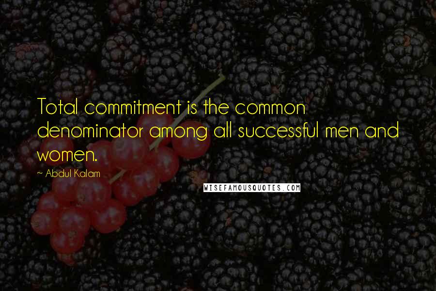 Abdul Kalam Quotes: Total commitment is the common denominator among all successful men and women.
