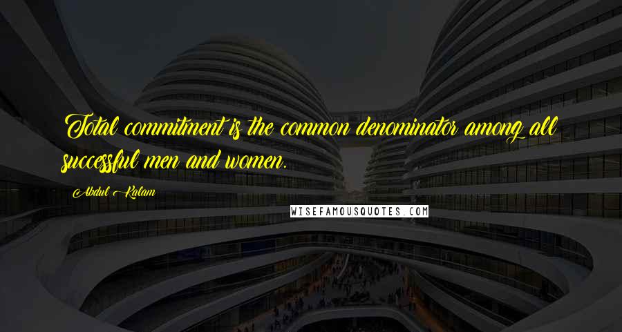 Abdul Kalam Quotes: Total commitment is the common denominator among all successful men and women.