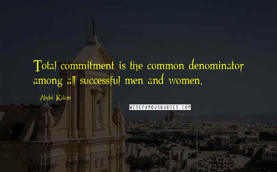 Abdul Kalam Quotes: Total commitment is the common denominator among all successful men and women.