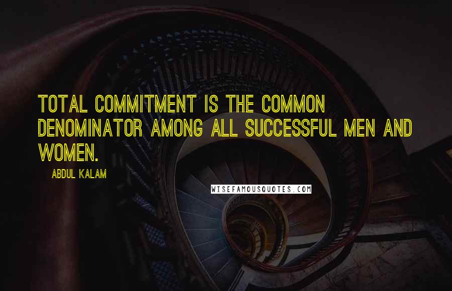 Abdul Kalam Quotes: Total commitment is the common denominator among all successful men and women.