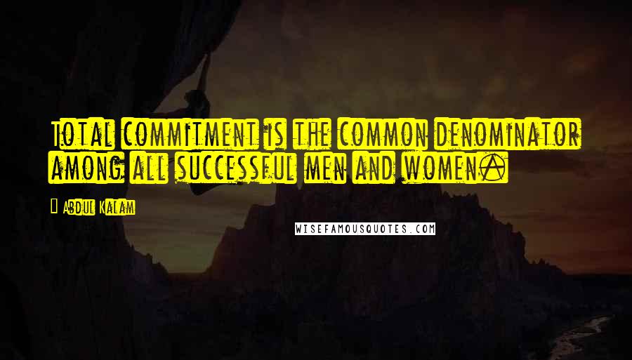 Abdul Kalam Quotes: Total commitment is the common denominator among all successful men and women.