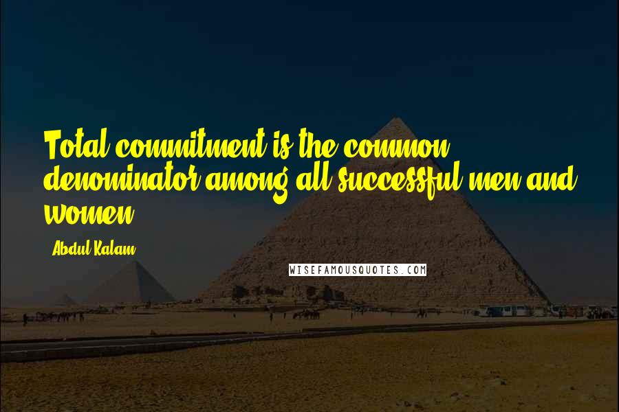 Abdul Kalam Quotes: Total commitment is the common denominator among all successful men and women.