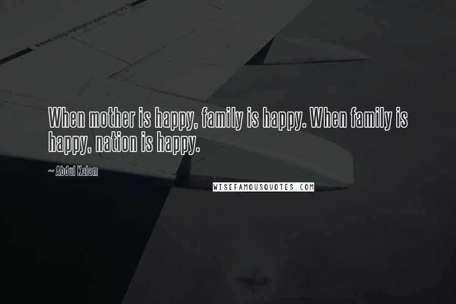 Abdul Kalam Quotes: When mother is happy, family is happy. When family is happy, nation is happy.