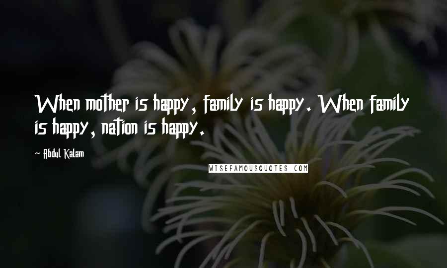 Abdul Kalam Quotes: When mother is happy, family is happy. When family is happy, nation is happy.