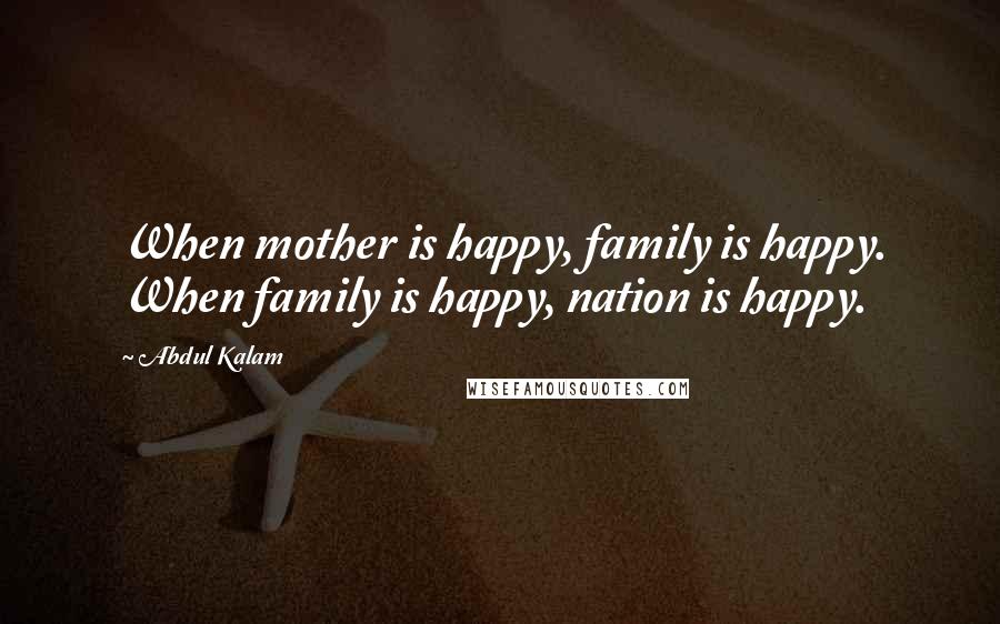 Abdul Kalam Quotes: When mother is happy, family is happy. When family is happy, nation is happy.