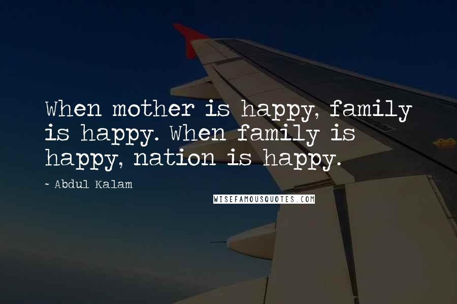 Abdul Kalam Quotes: When mother is happy, family is happy. When family is happy, nation is happy.