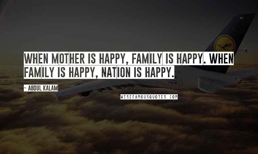 Abdul Kalam Quotes: When mother is happy, family is happy. When family is happy, nation is happy.