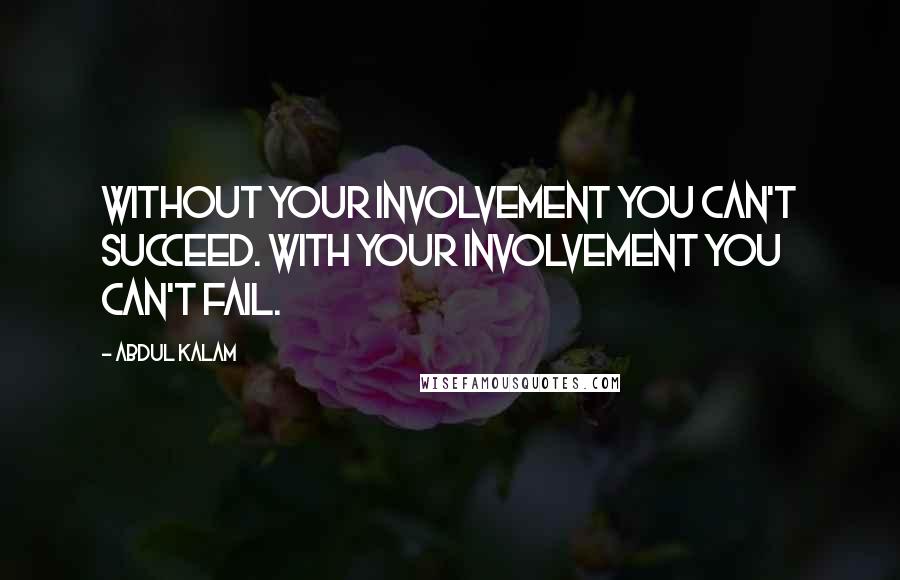 Abdul Kalam Quotes: Without your involvement you can't succeed. With your involvement you can't fail.