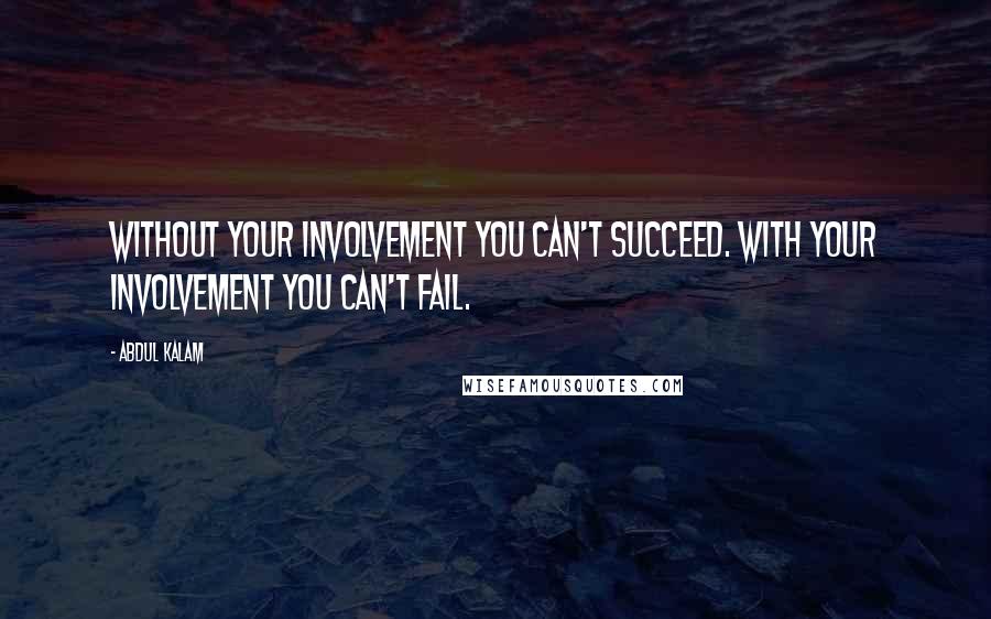 Abdul Kalam Quotes: Without your involvement you can't succeed. With your involvement you can't fail.