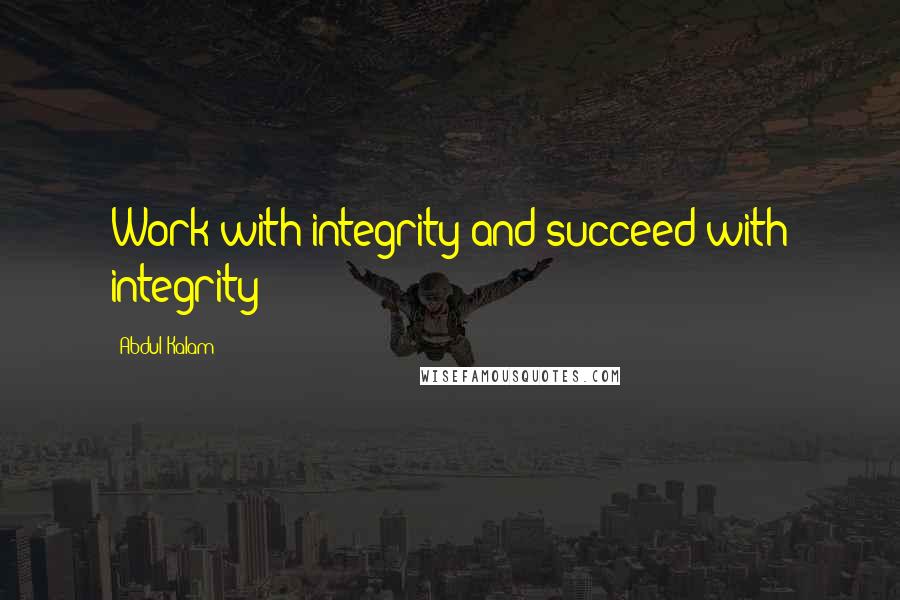 Abdul Kalam Quotes: Work with integrity and succeed with integrity