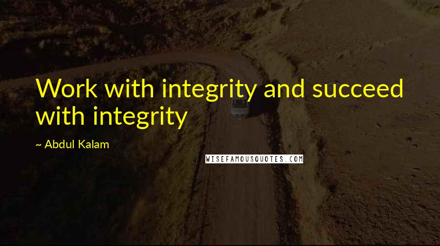 Abdul Kalam Quotes: Work with integrity and succeed with integrity