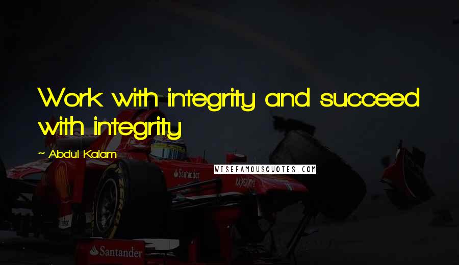 Abdul Kalam Quotes: Work with integrity and succeed with integrity