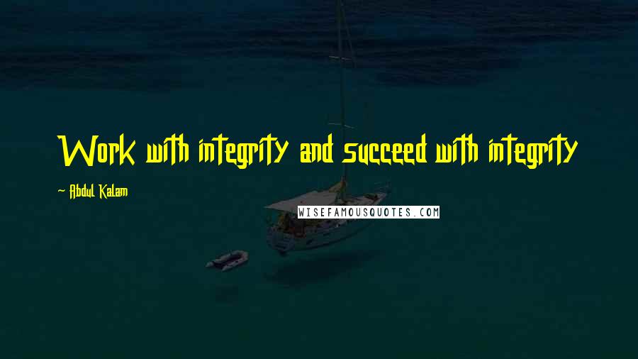 Abdul Kalam Quotes: Work with integrity and succeed with integrity