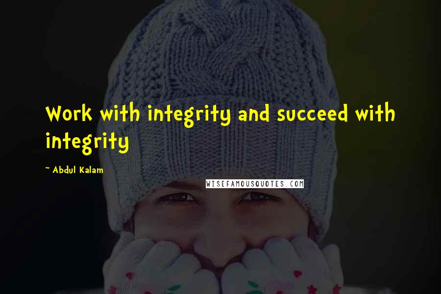 Abdul Kalam Quotes: Work with integrity and succeed with integrity